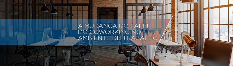 a mudanca do papel do coworking no ambiente de trabalho