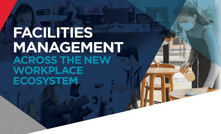 Facilities Management Across the New Workplace Ecosystem